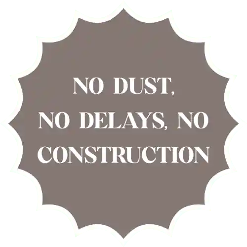 No Dust, No Delays, No Construction
